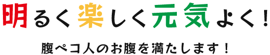 明るく楽しく元気よく！腹ペコ人のお腹を満たします！